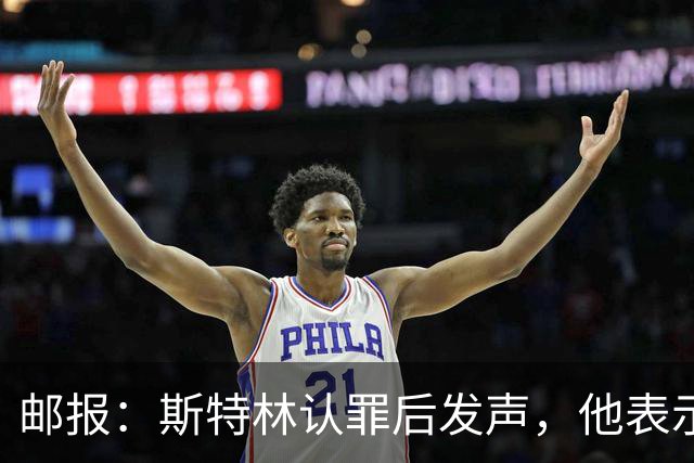 邮报：斯特林认罪后发声，他表示自己的目标是比昨天更好